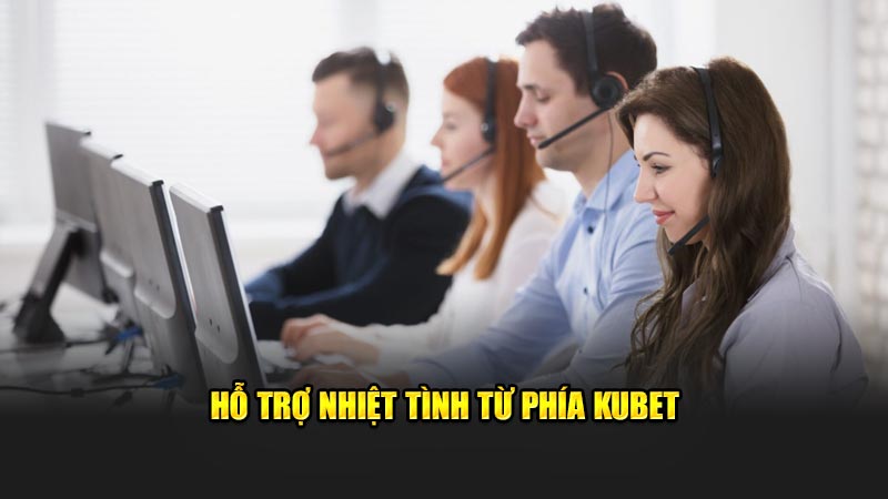 Hỗ Trợ Nhiệt Tình Từ Phía Kubet