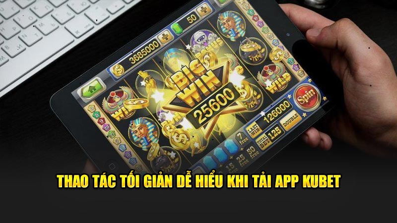 Thao tác tối giản dễ hiểu khi tải app KUBET